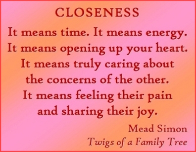 CLOSENESS It means time. It means energy. It means opening up your heart. It means truly caring about the concerns of the other. It means feeling their pain and sharing their joy. #Closeness #Caring #TwigsOfAFamilyTree